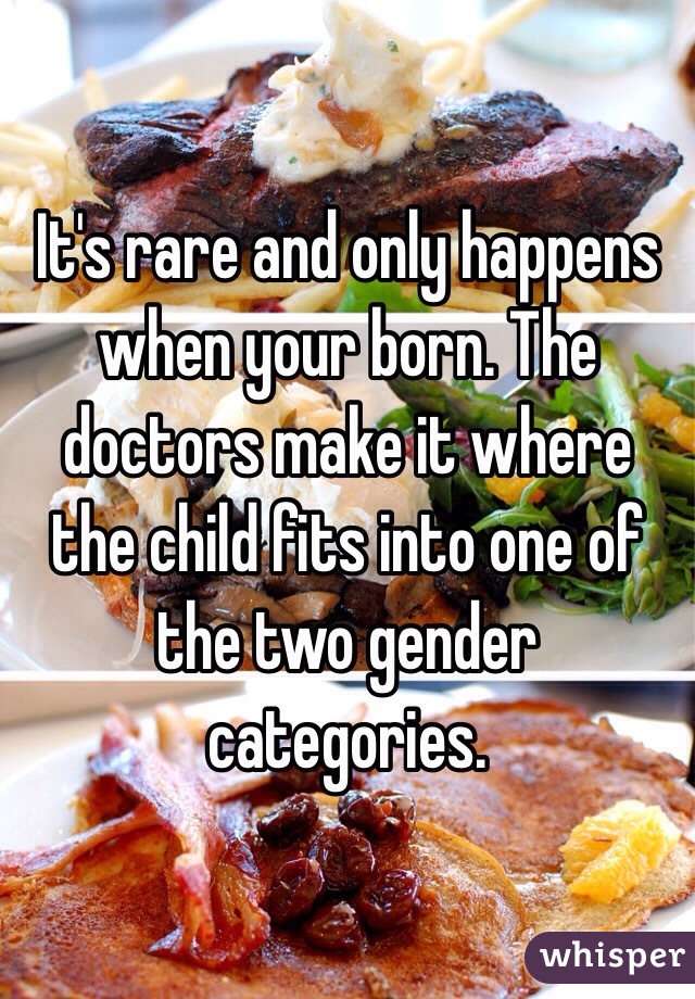 It's rare and only happens when your born. The doctors make it where the child fits into one of the two gender categories. 