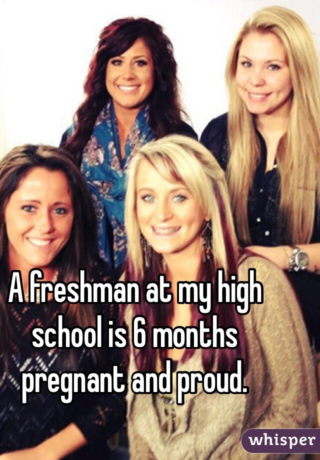 A freshman at my high school is 6 months pregnant and proud.