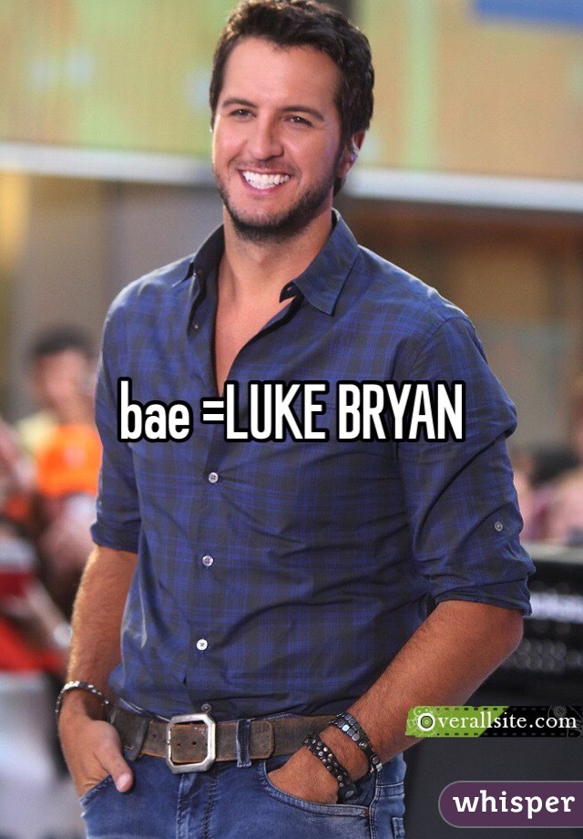 bae =LUKE BRYAN 