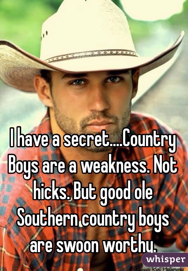 I have a secret....Country Boys are a weakness. Not hicks. But good ole Southern country boys are swoon worthy.
