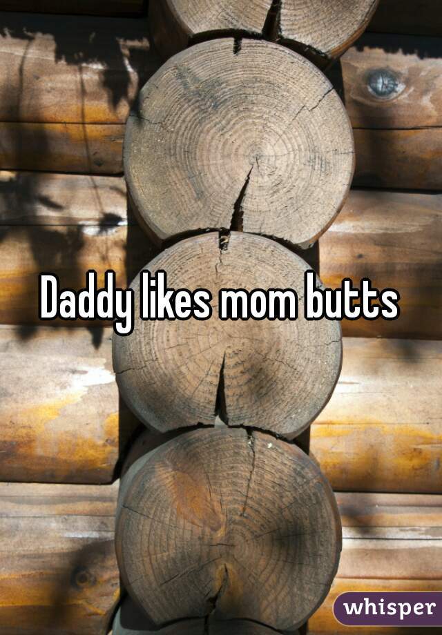 Daddy likes mom butts