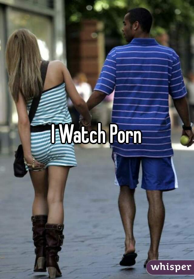 I Watch Porn