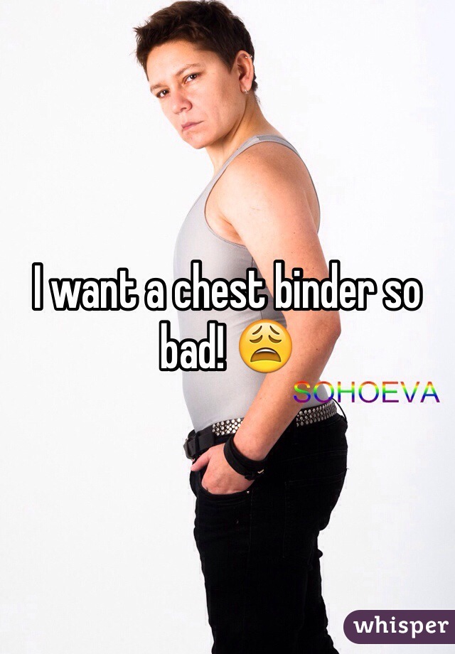I want a chest binder so bad! 😩