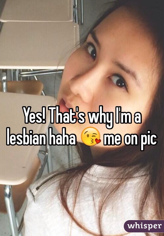 Yes! That's why I'm a lesbian haha 😘 me on pic 