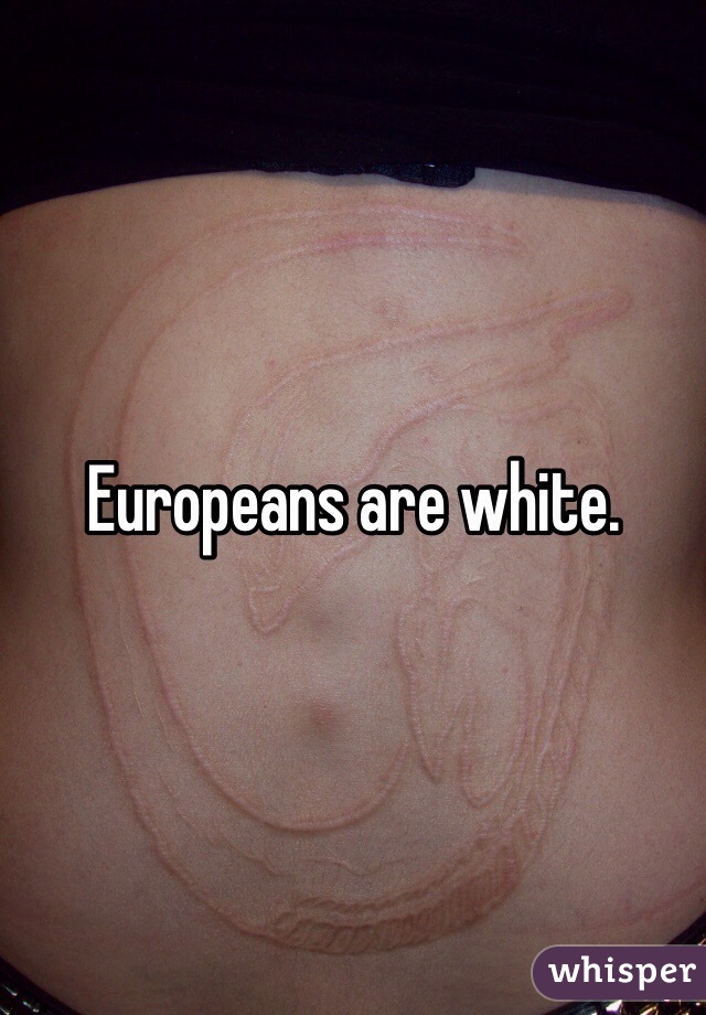Europeans are white. 