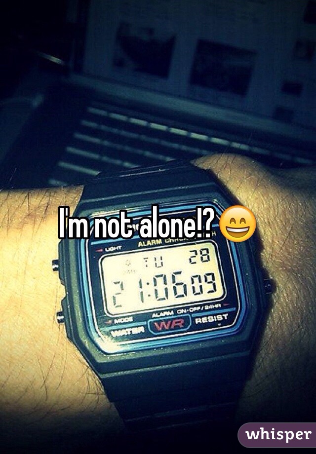 I'm not alone!?😄