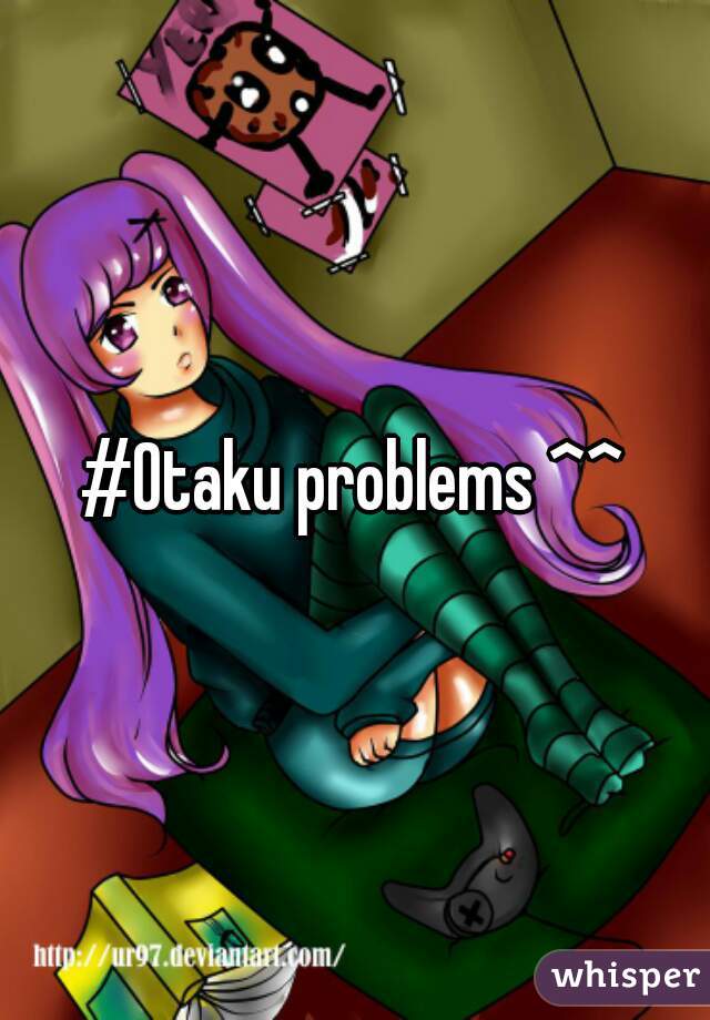 #Otaku problems ^^