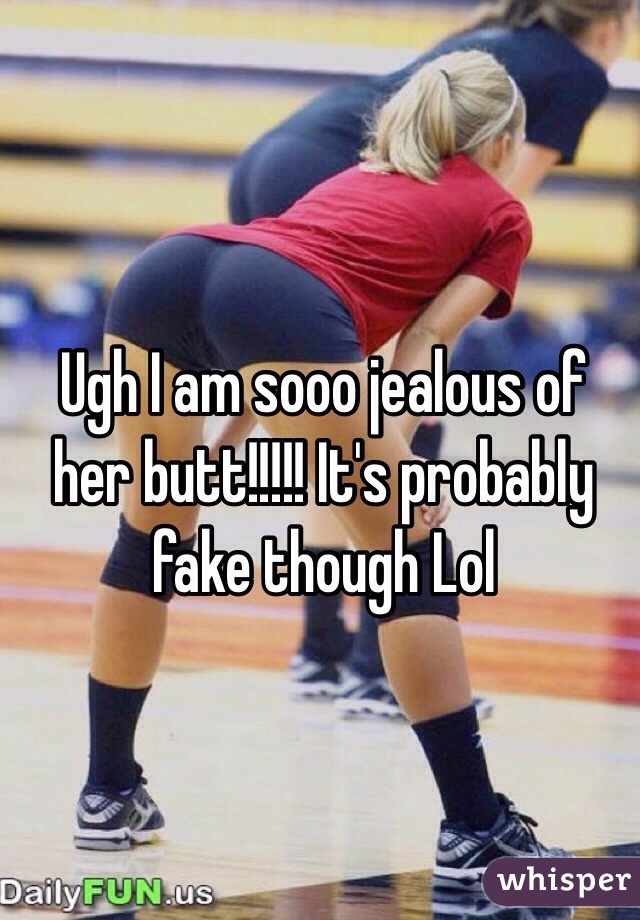 Ugh I am sooo jealous of her butt!!!!! It's probably fake though Lol