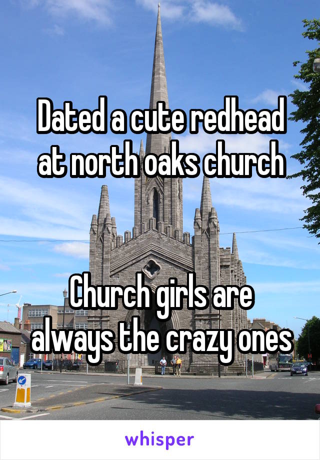 Dated a cute redhead at north oaks church


Church girls are always the crazy ones