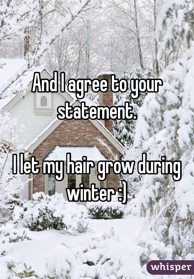 And I agree to your statement. 

I let my hair grow during winter :)