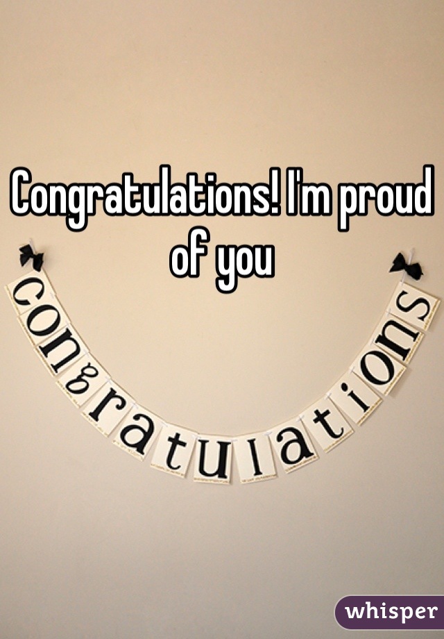 Congratulations! I'm proud of you