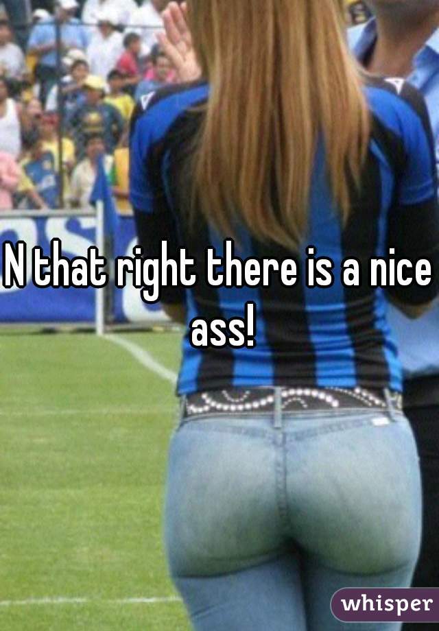 N that right there is a nice ass!