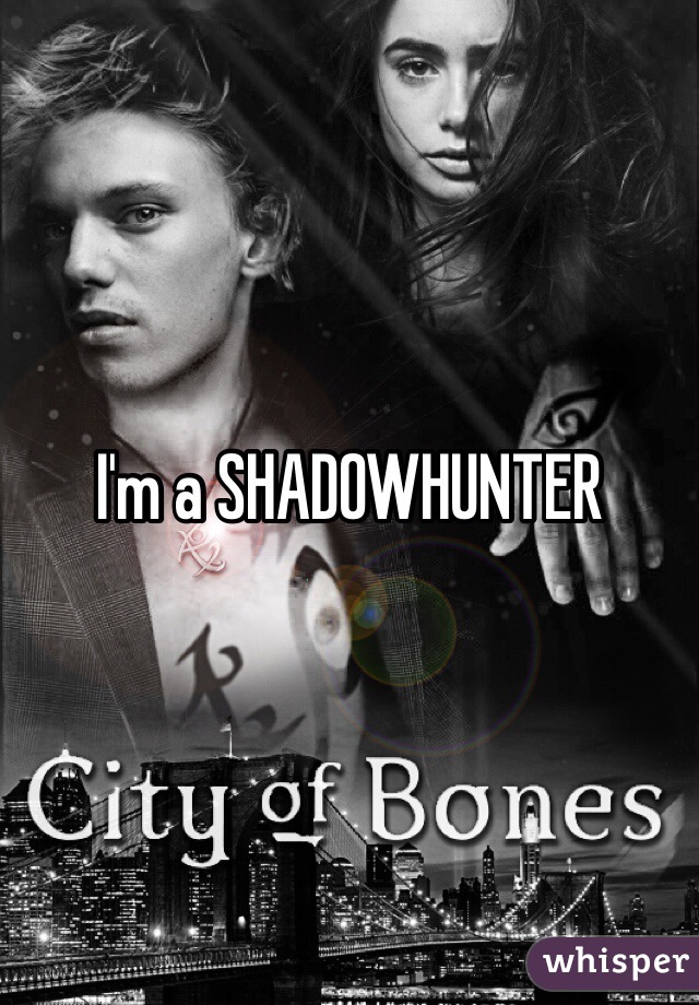 I'm a SHADOWHUNTER