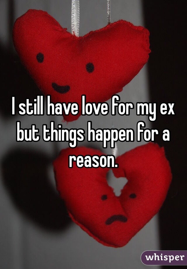 I still have love for my ex but things happen for a reason.