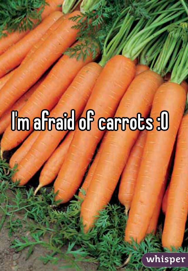 I'm afraid of carrots :O