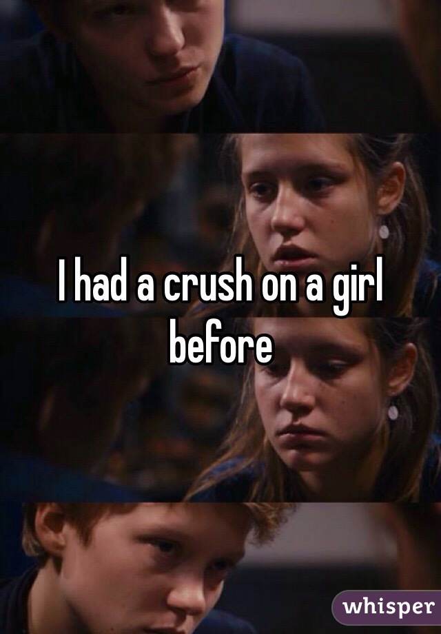 I had a crush on a girl before 