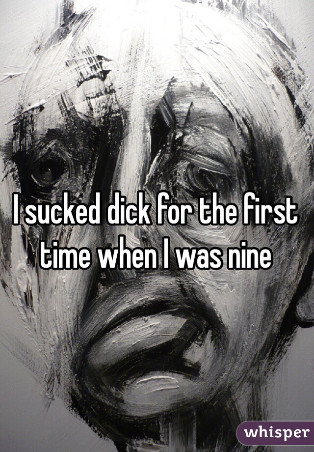 I sucked dick for the first time when I was nine