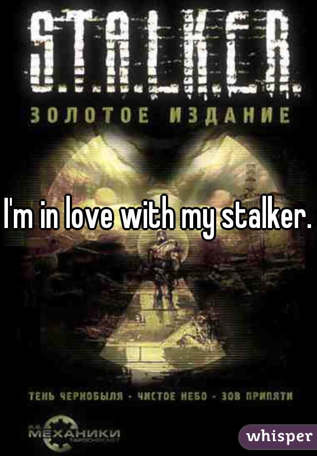 I'm in love with my stalker.