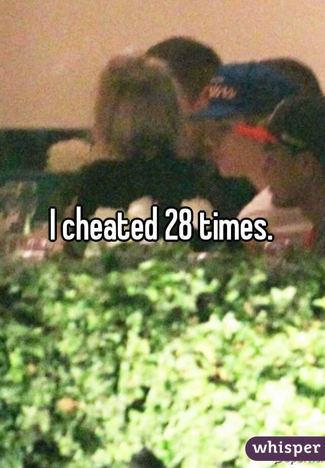 I cheated 28 times.