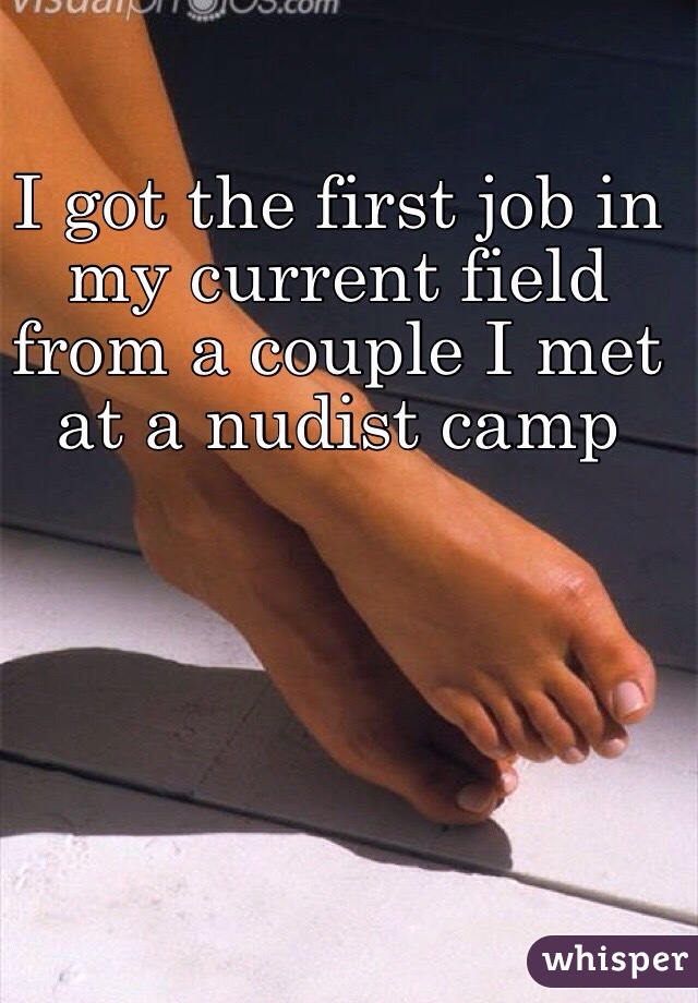 I got the first job in my current field from a couple I met at a nudist camp 