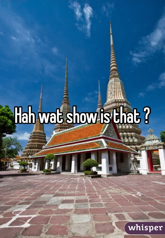 Hah wat show is that ?