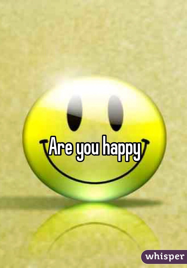 Are you happy