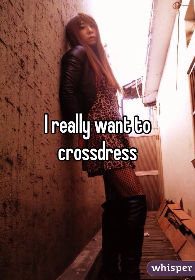 I really want to crossdress