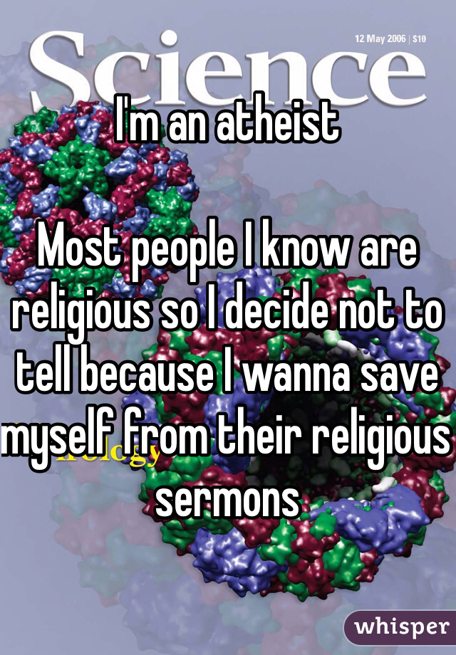 I'm an atheist 

Most people I know are religious so I decide not to tell because I wanna save myself from their religious sermons 