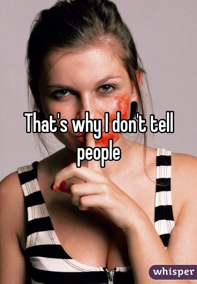 That's why I don't tell people