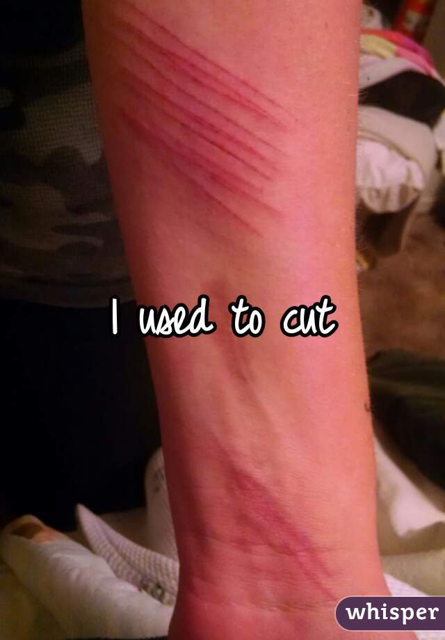 I used to cut