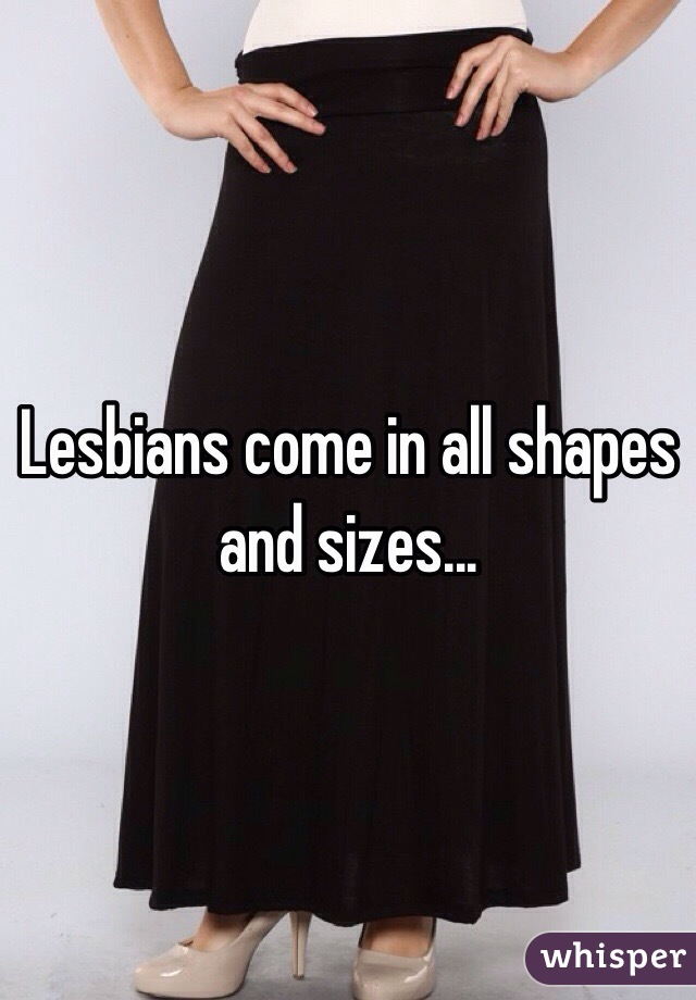 Lesbians come in all shapes and sizes...