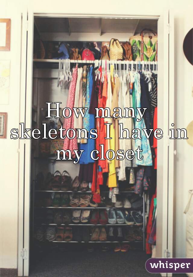 How many skeletons I have in my closet