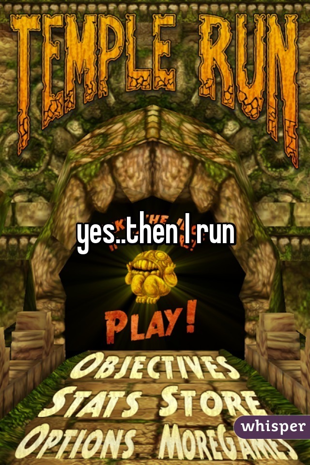 yes..then I run