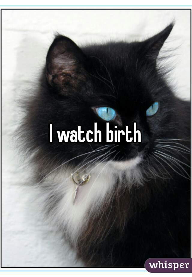 I watch birth