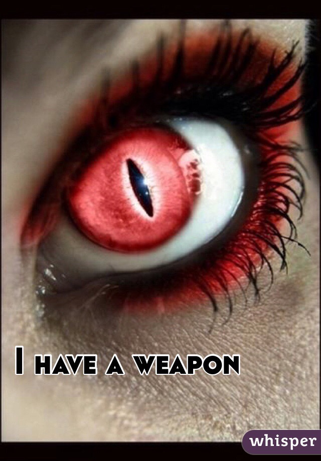 I have a weapon 