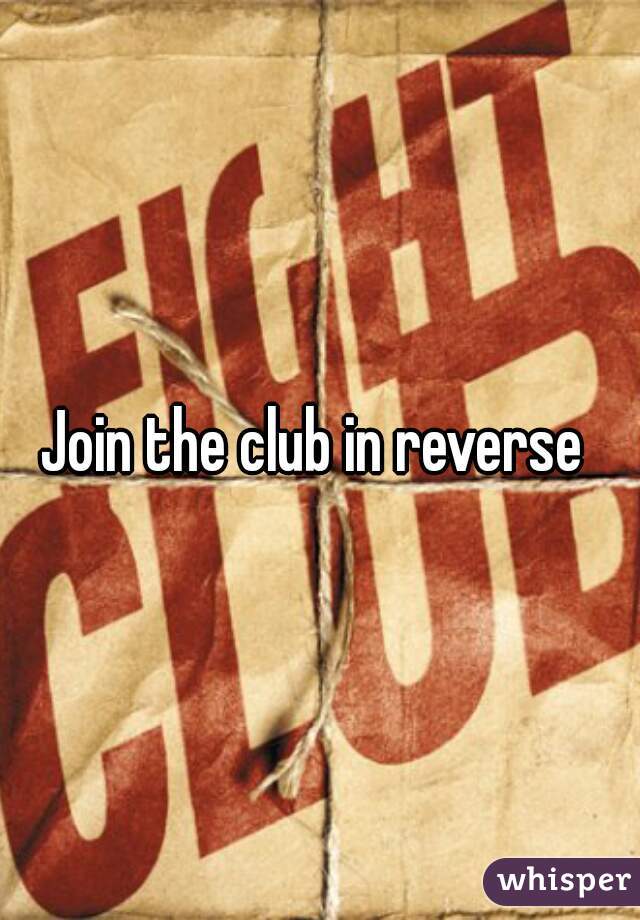 Join the club in reverse 