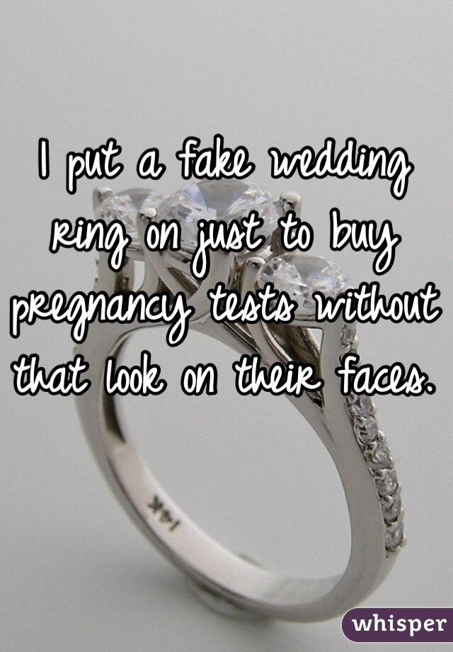 I put a fake wedding ring on just to buy pregnancy tests without that look on their faces.