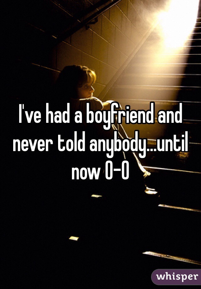 I've had a boyfriend and never told anybody...until now 0-0