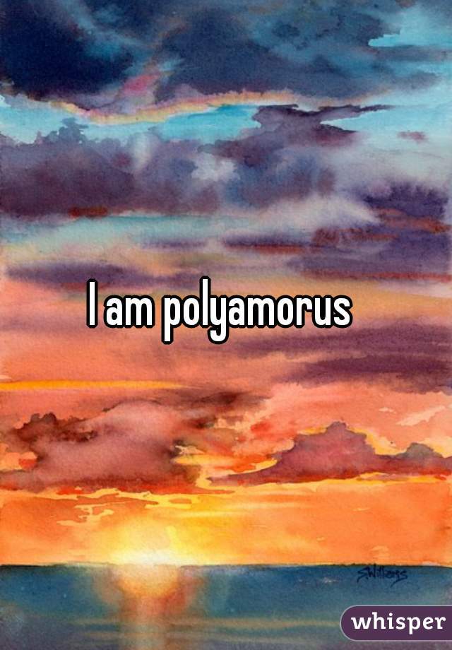 I am polyamorus 