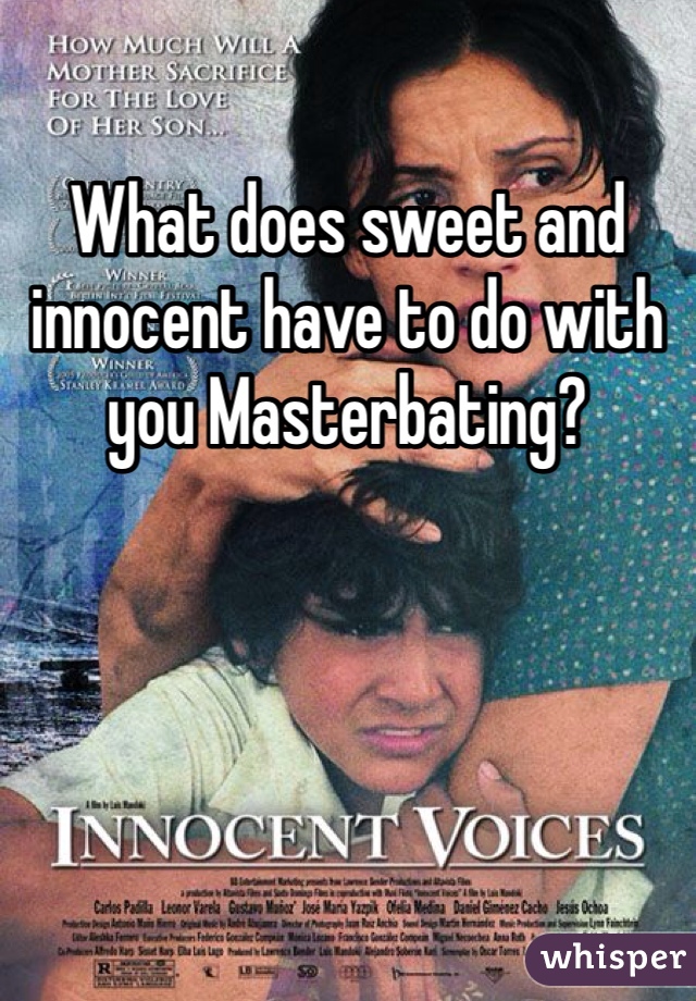 What does sweet and innocent have to do with you Masterbating?  