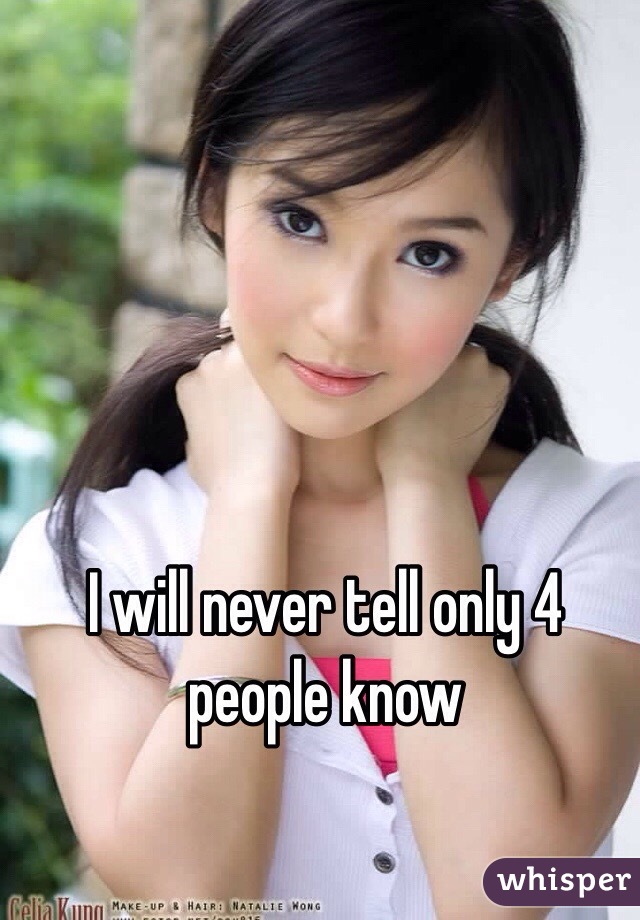 I will never tell only 4 people know