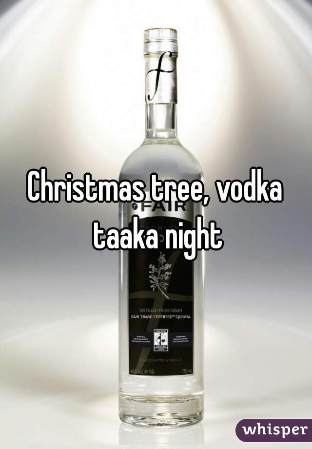 Christmas tree, vodka taaka night
