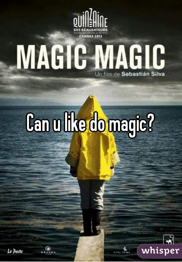 Can u like do magic?