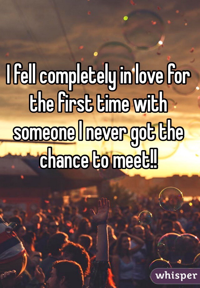 I fell completely in love for the first time with someone I never got the chance to meet!!