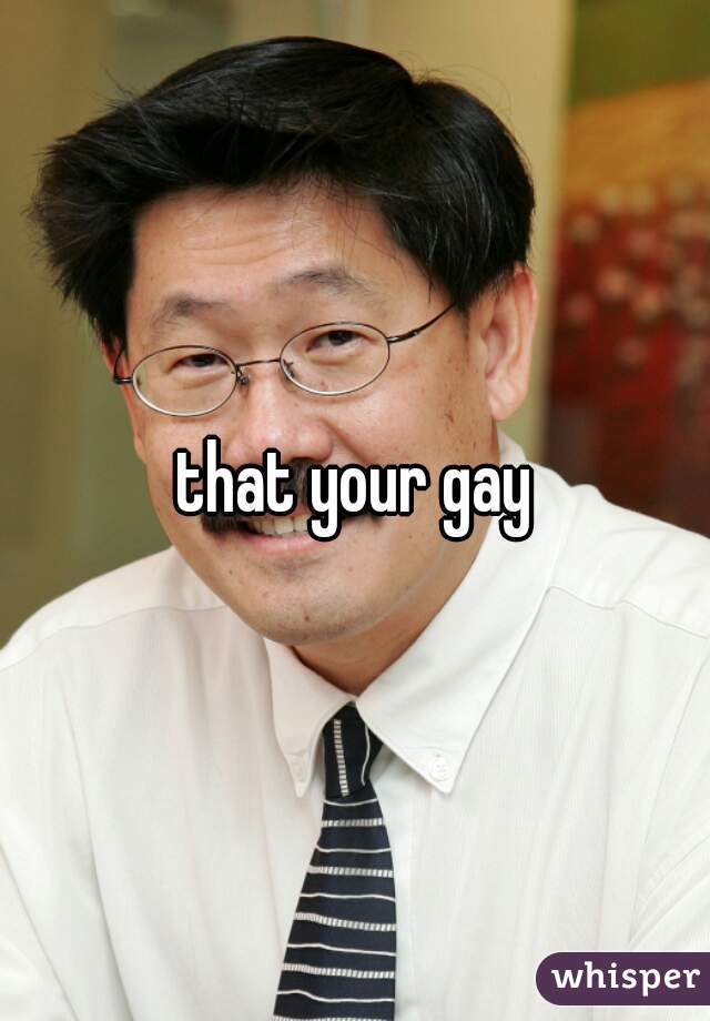 that your gay