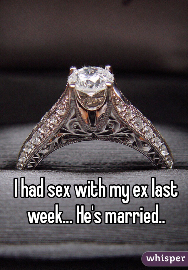 I had sex with my ex last week... He's married..