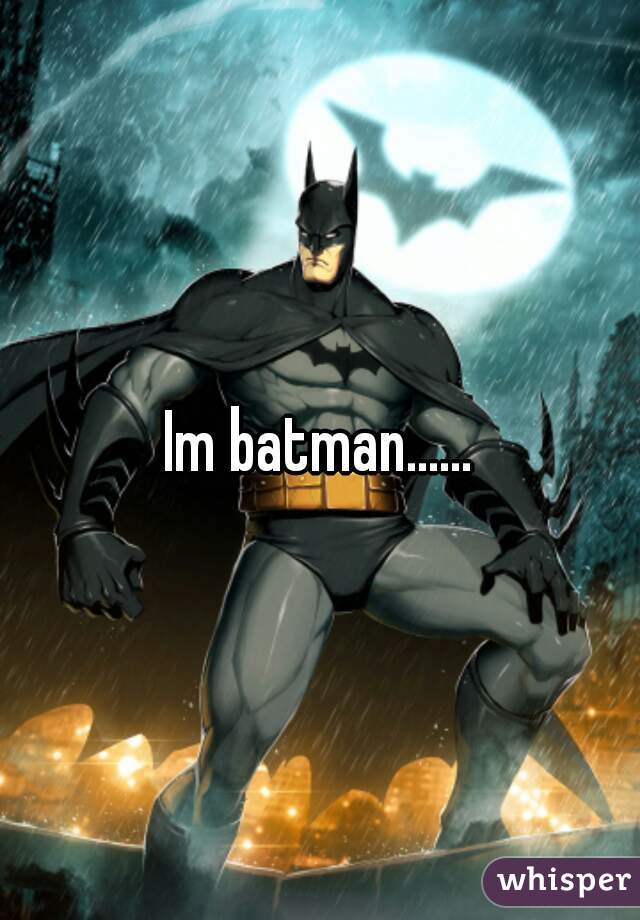 Im batman......