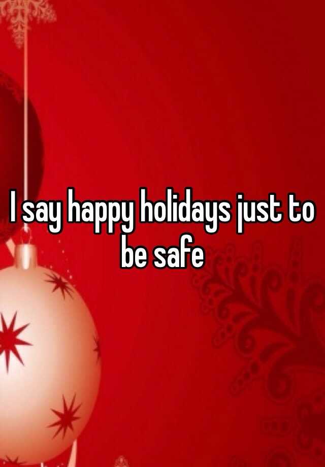 i-say-happy-holidays-just-to-be-safe