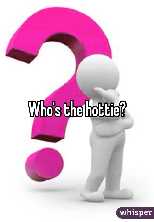 Who's the hottie? 