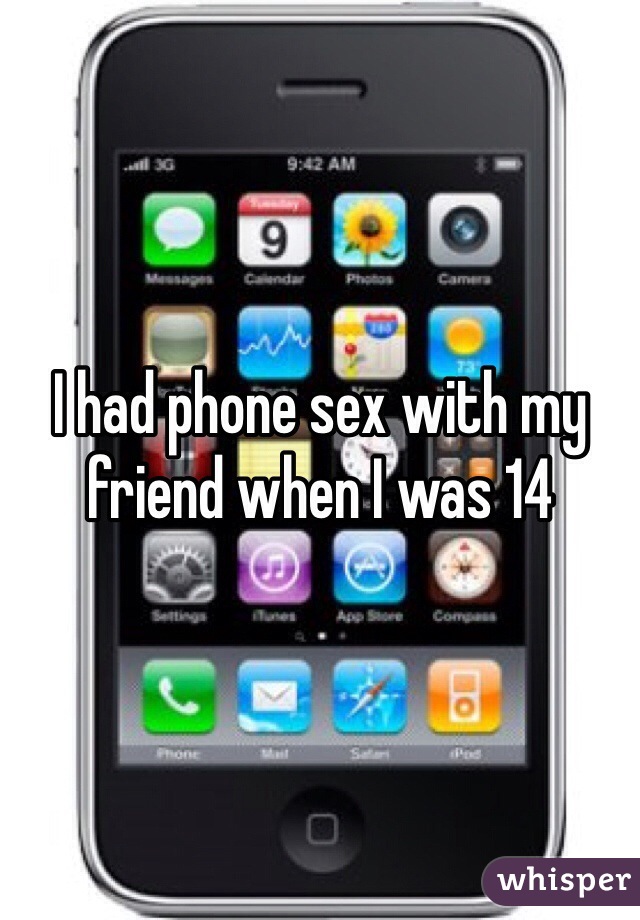 I had phone sex with my friend when I was 14